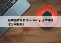 区块链技术公司security[区块链技术公司视频]